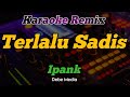 Karaoke Terlalu Sadis Ipank Dj Remix Slow Santuy