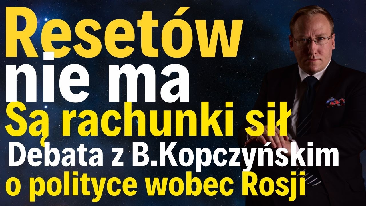 Resetów nie ma - są rachunki sił. Debata o polityce wobec Rosji z Bartoszem Kopczyńskim