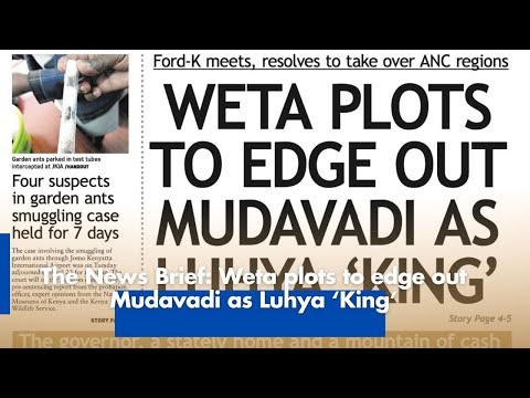 The News Brief: Weta plots to edge out Mudavadi as Luhya 'King'