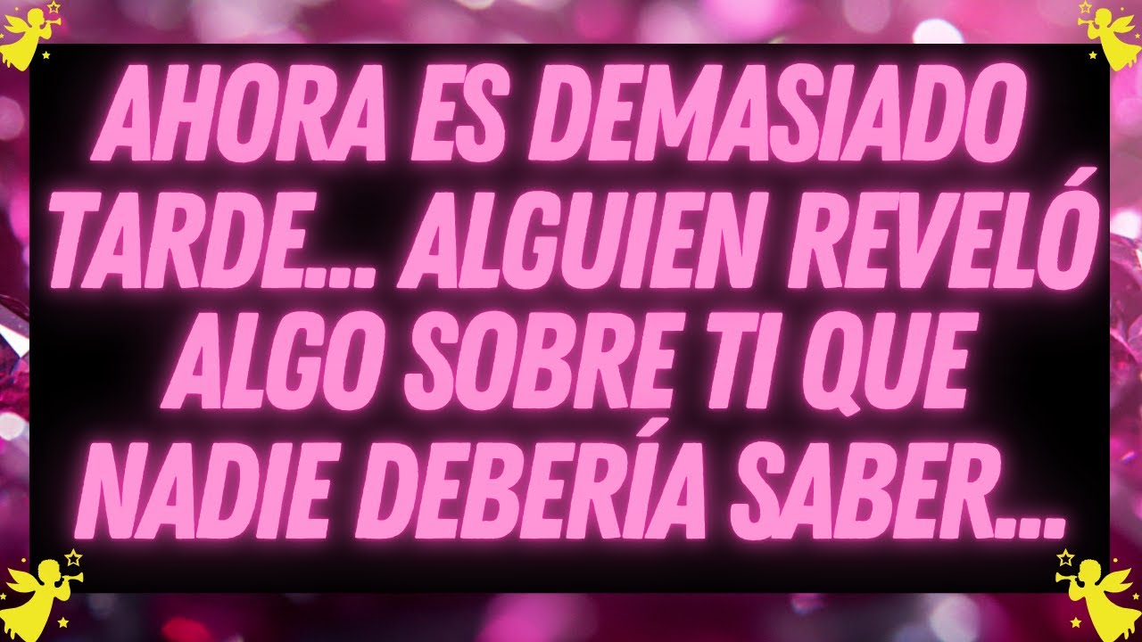 MENSAJE DE LOS ÁNGELES: AHORA ES DEMASIADO TARDE... ALGUIEN REVELÓ ALGO SOBRE TI...