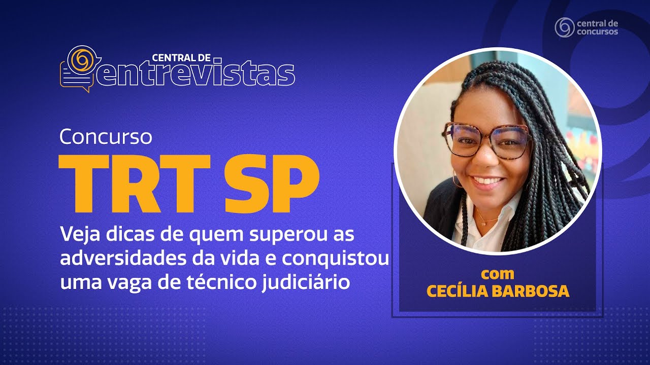 Central de Entrevistas | Concurso TRT SP: veja dicas de quem superou as adversidades da vida.