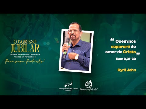 Quem nos separará do amor de Cristo? | Cyril John | Congresso Jubilar 50 Anos RCCPE