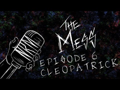 The Mess Ep. 6 - cleopatrick