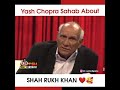 Yash Chopra About SRK Shah Rukh Khan Yash Chopra