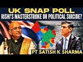 UK SNAP POLL • Rishi Sunak's Masterstroke or Political Suicide? • Pt Satish Sharma
