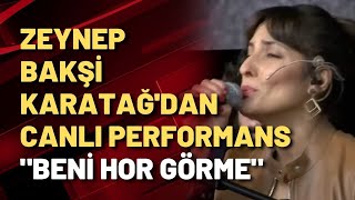 Zeynep Bakşi Karatağ&#39;dan canlı performans &quot;Beni Hor Görme&quot;
