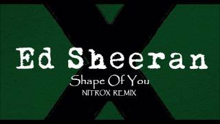Ed Sheeran - Shape Of You (NITROX REMIX)