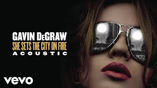 Gavin DeGraw - She Sets The City On Fire (Acoustic) [Audio]