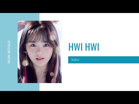 ➹ how would niziu sing hwi hwi (laboum)