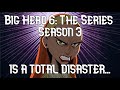 Big Hero 6 The Series Season 3 Is A Total Disaster