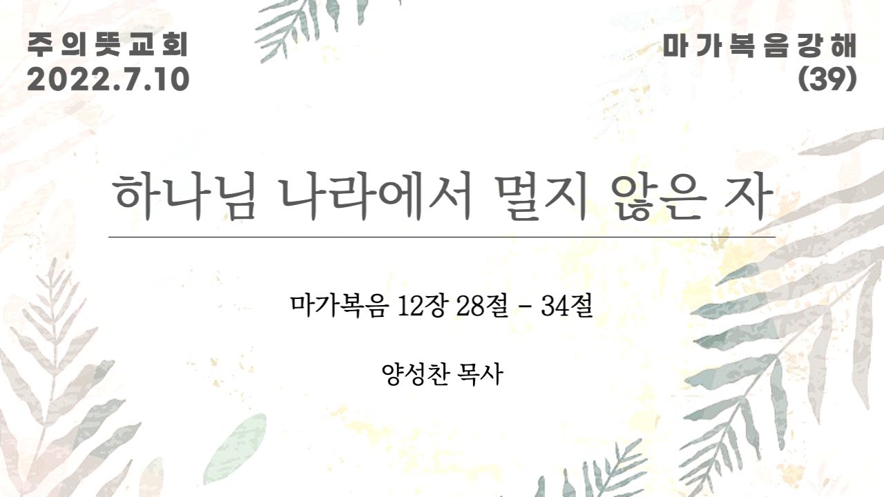 마가복음 강해(39), 하나님 나라에 멀지 않은 자, 마가복음 12장 28 - 34절, 양성찬 목사, 주의뜻… 영상 썸네일