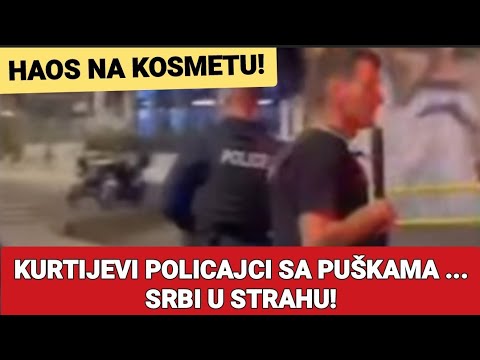 HAOS NA KOSMETU! KURTIJEVI POLICAJCI SA PUŠKAMA ... SRBI U STRAHU!