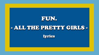 All the Pretty Girls - ​fun. (Lyrics)