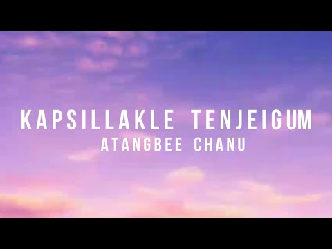 KAPSILLAKLE TENJEIGUM - LYRICS// ATANGBEE_CHANU //UNOFFICIAL //MANIPURI _ SONG