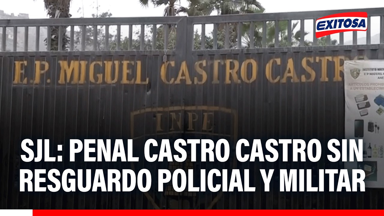 🔴🔵 SJL: Penal Castro Castro sin resguardo policial y militar pese a declaratoria de emergencia