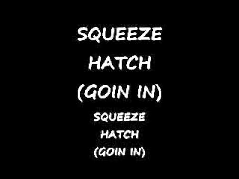 SQUEEZE AND HATCH (GOIN IN)