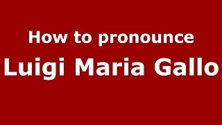 How to pronounce Luigi Maria Gallo