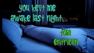 You kept me awake last night. Tom Entrican. (Jim Reeves cover)