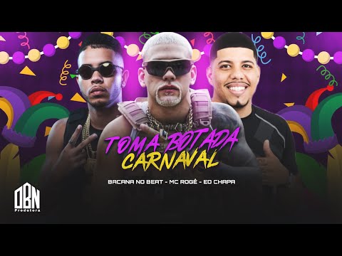 TOMA BOTADA CARNAVAL - BACANA NO BEAT, MC ROGÊ, EO CHAPA 