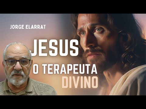Jesus, o Terapeuta Divino | Cura Emocional e Espiritual | Jorge Elarrat