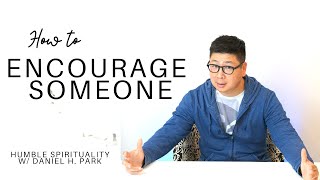How to Encourage Someone // Daniel H. Park