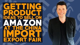 Getting Product Ideas To Sell On Amazon At The China Import Export Fair 2022
