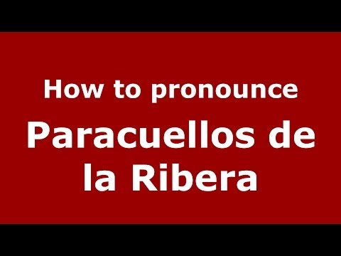 How to pronounce Paracuellos de la Ribera (Spanish/Spain) - PronounceNames.com