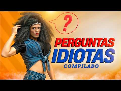 PERGUNTAS IDIOTAS / COMPILADO