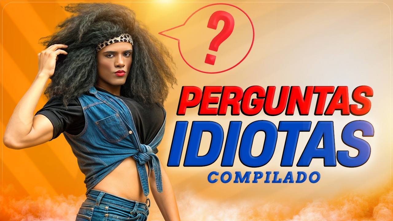 PERGUNTAS IDIOTAS / COMPILADO