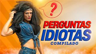 PERGUNTAS IDIOTAS / COMPILADO
