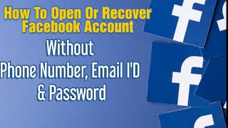 How To Open Or Recover Facebook Account Without Phone Number, Email I