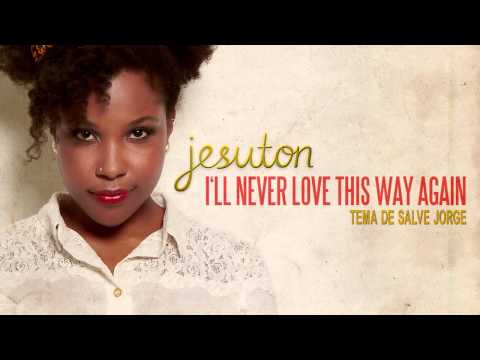 Jesuton - I'll Never Love This Way Again (Trilha sonora de Salve Jorge - Tema de Morena e Théo)