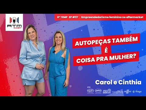 ATMCAST ep#117 | Carol & Cíntia 💪🔧 | Superação, família e legado na Autopeça Três Irmãs