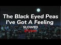 The Black Eyed Peas I Ve Got A Feeling Slowed
