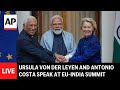 LIVE EU Leaders Ursula Von Der Leyen And Antonio Costa Speak At EU India Summit