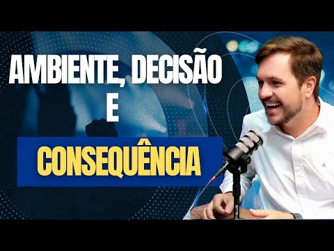 Ambiente, Decisão e Consequência: Por Que Sua Vida Está Onde Está