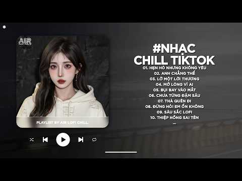 Nhạc Chill 2026 - BXH Nhạc Chill TikTok Triệu View Hay Nhất Hiện Nay - Nhạc Lofi Chill Buồn TikTok