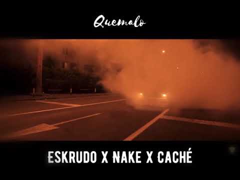ESKRUDO X NAKE X CACHÉ - QUEMALO [PROD. DABLOKK]