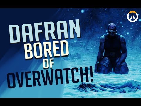 Dafran is getting bored of overwatch
