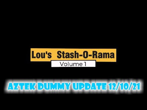 Aztek Dummy Update 12/10/21 - Lou's Stash-A-Rama Vol. 1
