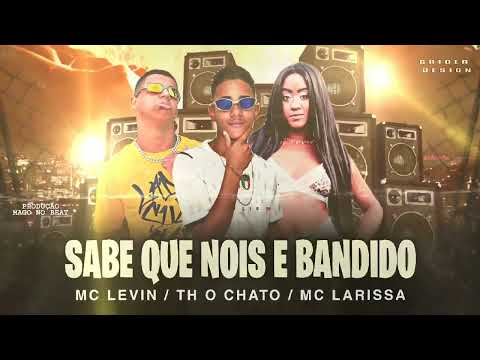 TH O CHATO, REMIX MC LEVIN, MC LARISSA - SABE QUE NOIS E BANDIDO
