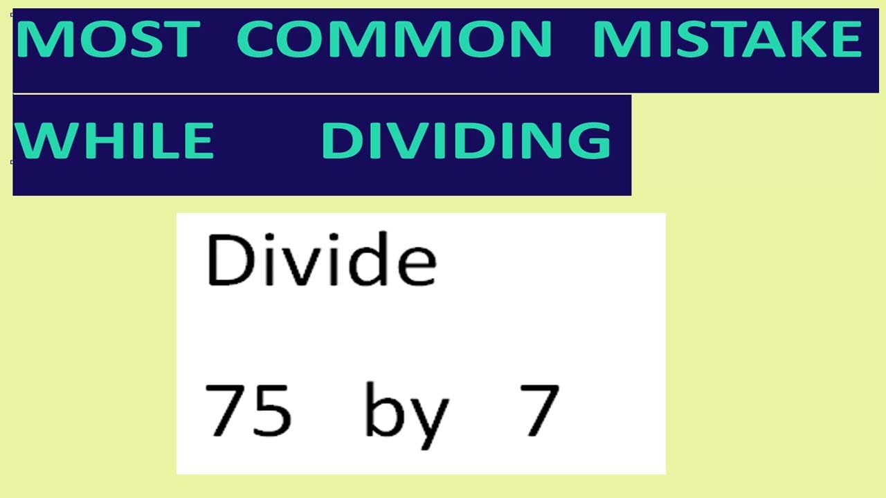 Divide   75   by   7   Most common mistake   while dividing