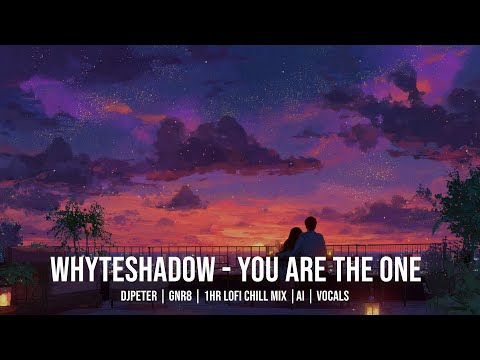 WhyteShadows - You Are The One |  DJPeter // GNR8 // Lofi Chill // Vocal Mix  | 🎵🎧✨