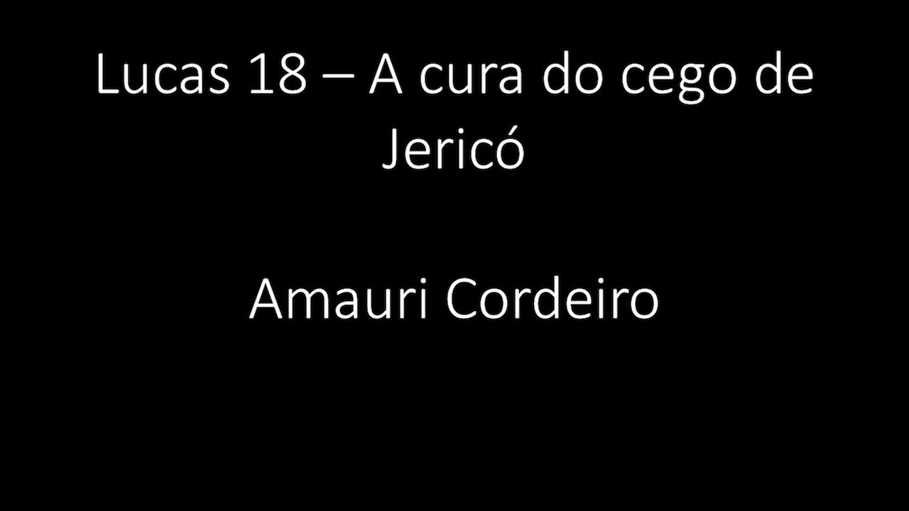 Lucas 18 - A cura do cego de Jericó - Amauri Cordeiro