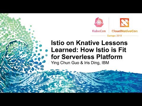 Istio on Knative Lessons Learned: How Istio is Fit for Serverless Platform - Ying Chun Guo