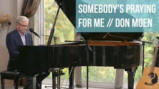 Somebody&#39;s Praying For Me // DON MOEN