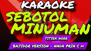 Download lagu SEBOTOL MINUMAN - KARAOKE BAJIDOR VERSION - NADA PRIA C m - TITIEK NOER mp3