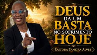✝️DEUS DA UM BASTA NO SOFRIMENTO HOJE - PASTORA SANDRA ALVES🙌