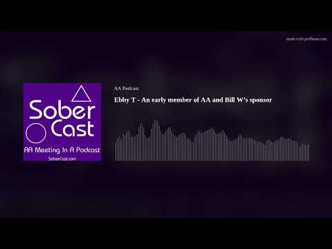 Ebby T - An early member of AA and Bill W’s sponsor