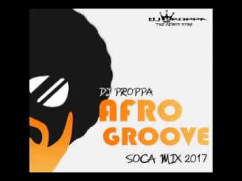 Afro Groove Soca Mix 2017 - Dj Proppa